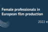 European Audiovisual Observatory – Γυναίκες επαγγελματίες στην ευρωπαϊκή κινηματογραφική παραγωγή